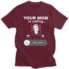 Trendy Your Mom Is Calling Funny Family Themed Gifts T Shirt Unisex Pure Cotton Tshirt Leisure Tee Tops Fashion Tshirt For Husband