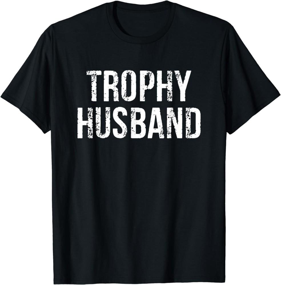 

Funny Trophy Husband Tee Shirts Funny Gift Unisex T-Shirt 3XL