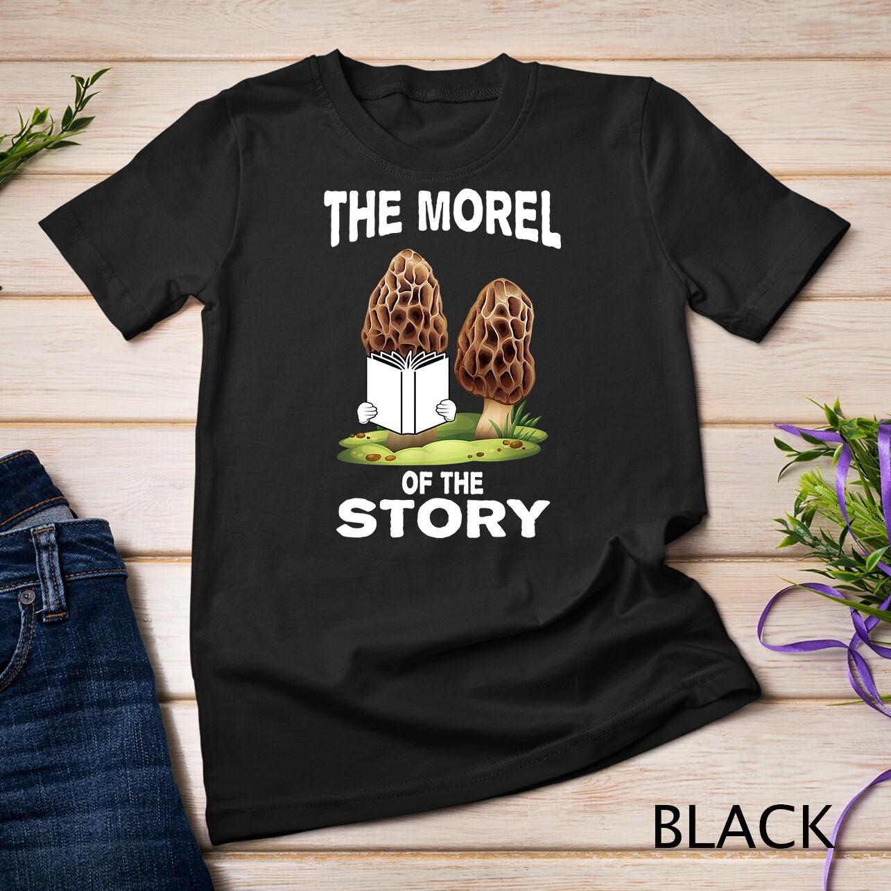 Morel Mushroom Hunting Gift with funny Morel of Story Quote Unisex T-Shirt Mens Womens Tees Top 2XL