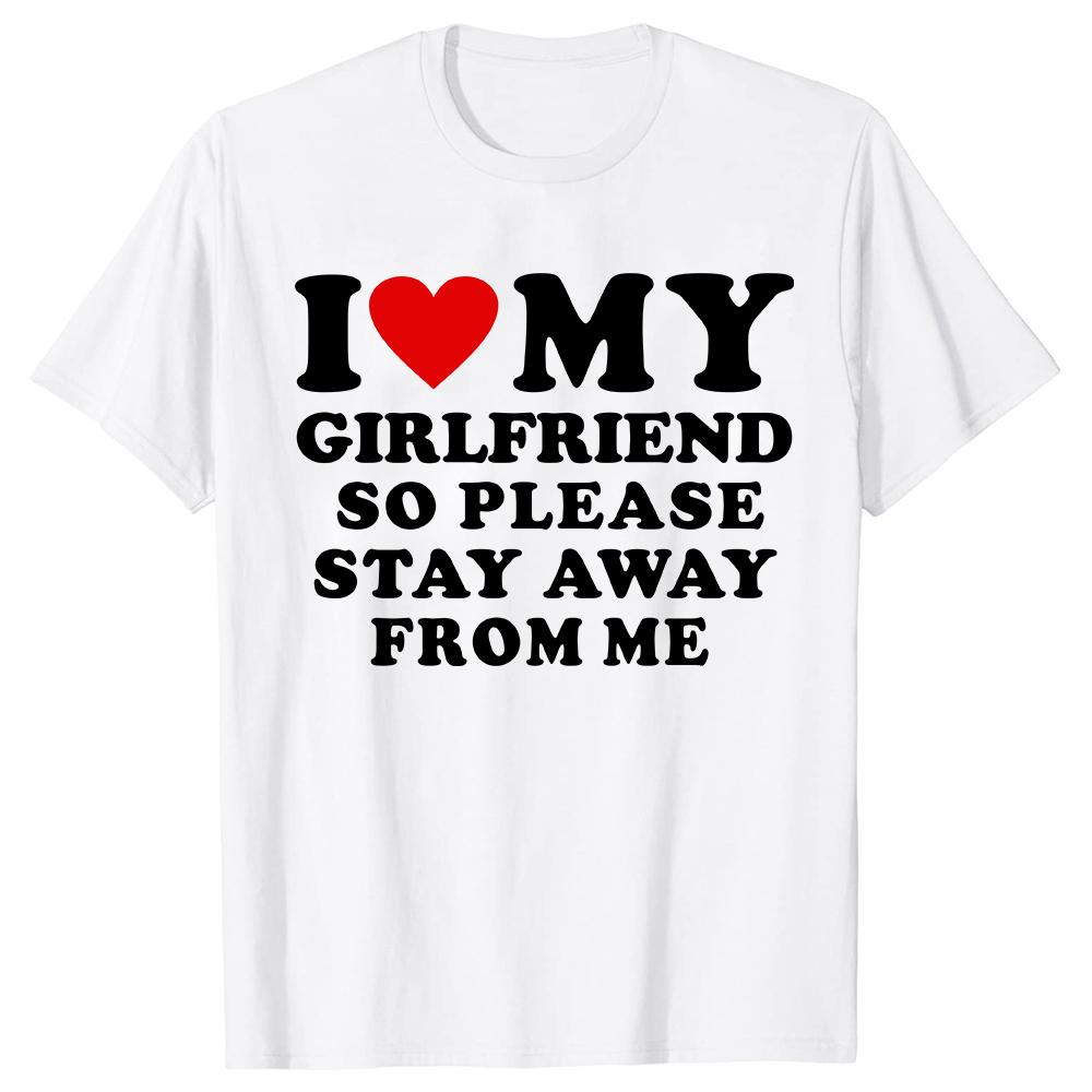 I Love My Boyfriend Clothes I Love My Girlfriend T Shirt So Please Stay Away From Me Funny BF GF Quote Valentine Tee Tops