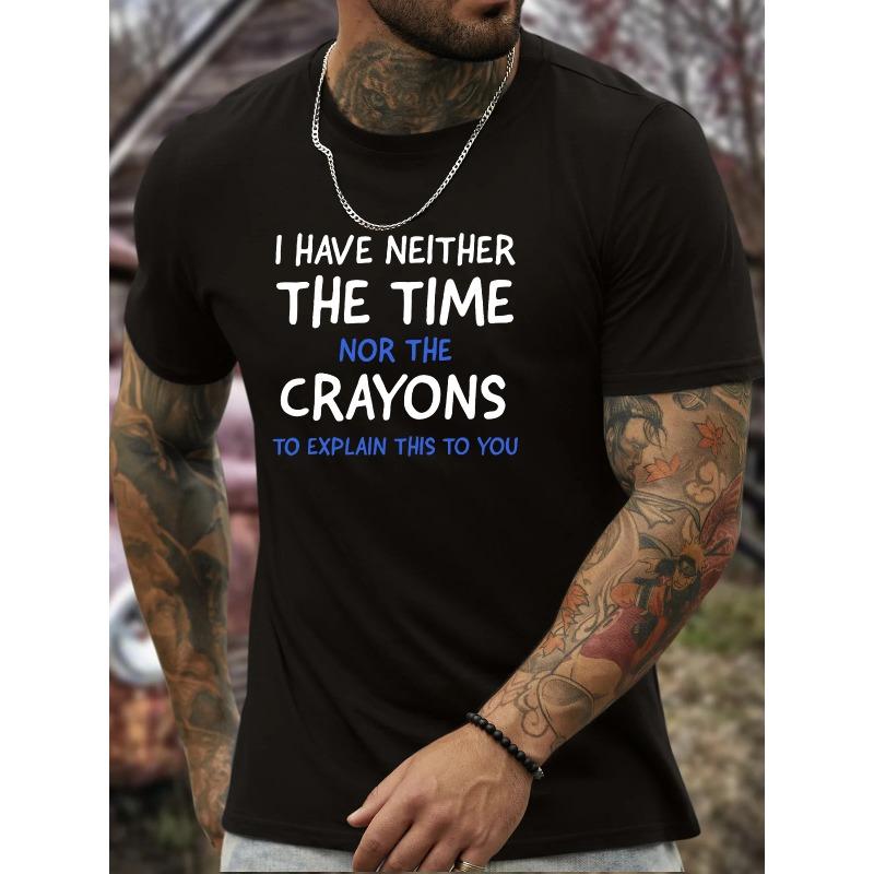 European Size I HAVE NEITHER THE TIME NOR THE CRAYONS Letter Graphic Print Men's Creative Top, Casual Short Sleeve Crew Neck T-shirt, Men's Clothing
