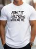 Admit It Life Would Be Boring Without Me Print Mens Crew Neck T Shirt Funny Text Graphic Short Sleeve Casual Cotton Summer Tees