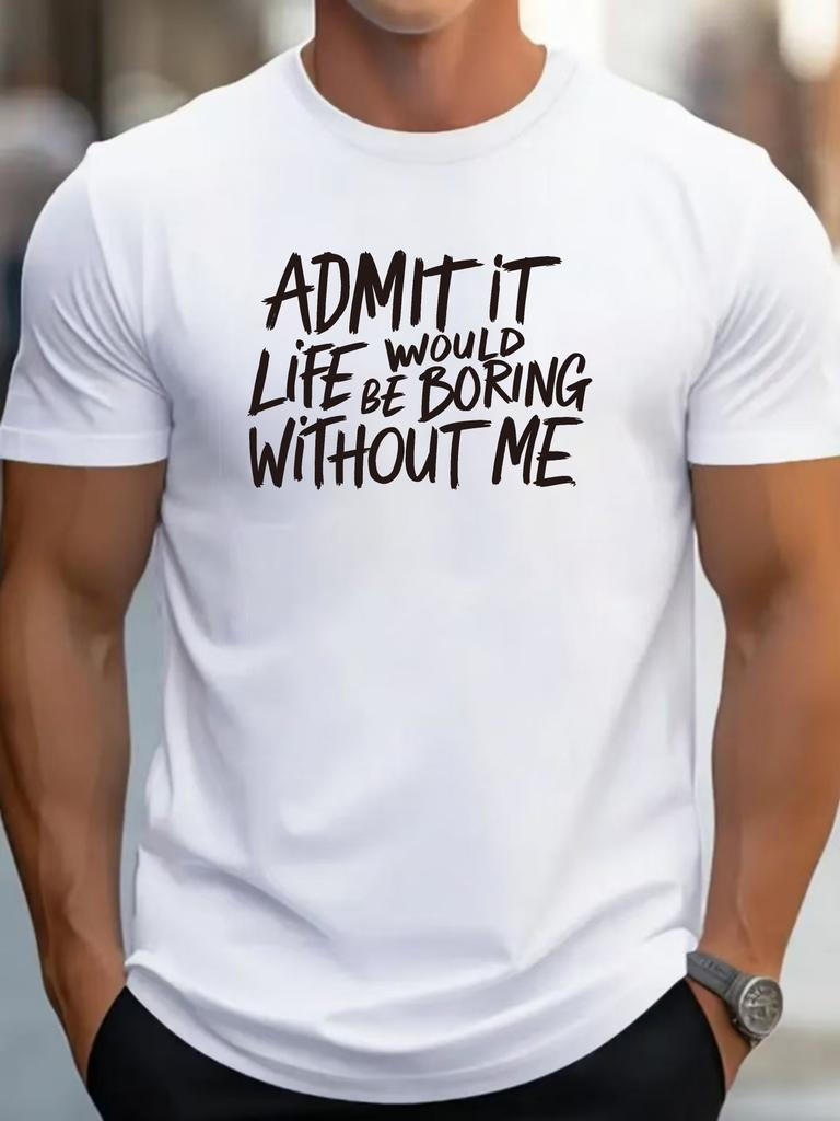 Admit It Life Would Be Boring Without Me Print Mens Crew Neck T Shirt Funny Text Graphic Short Sleeve Casual Cotton Summer Tees