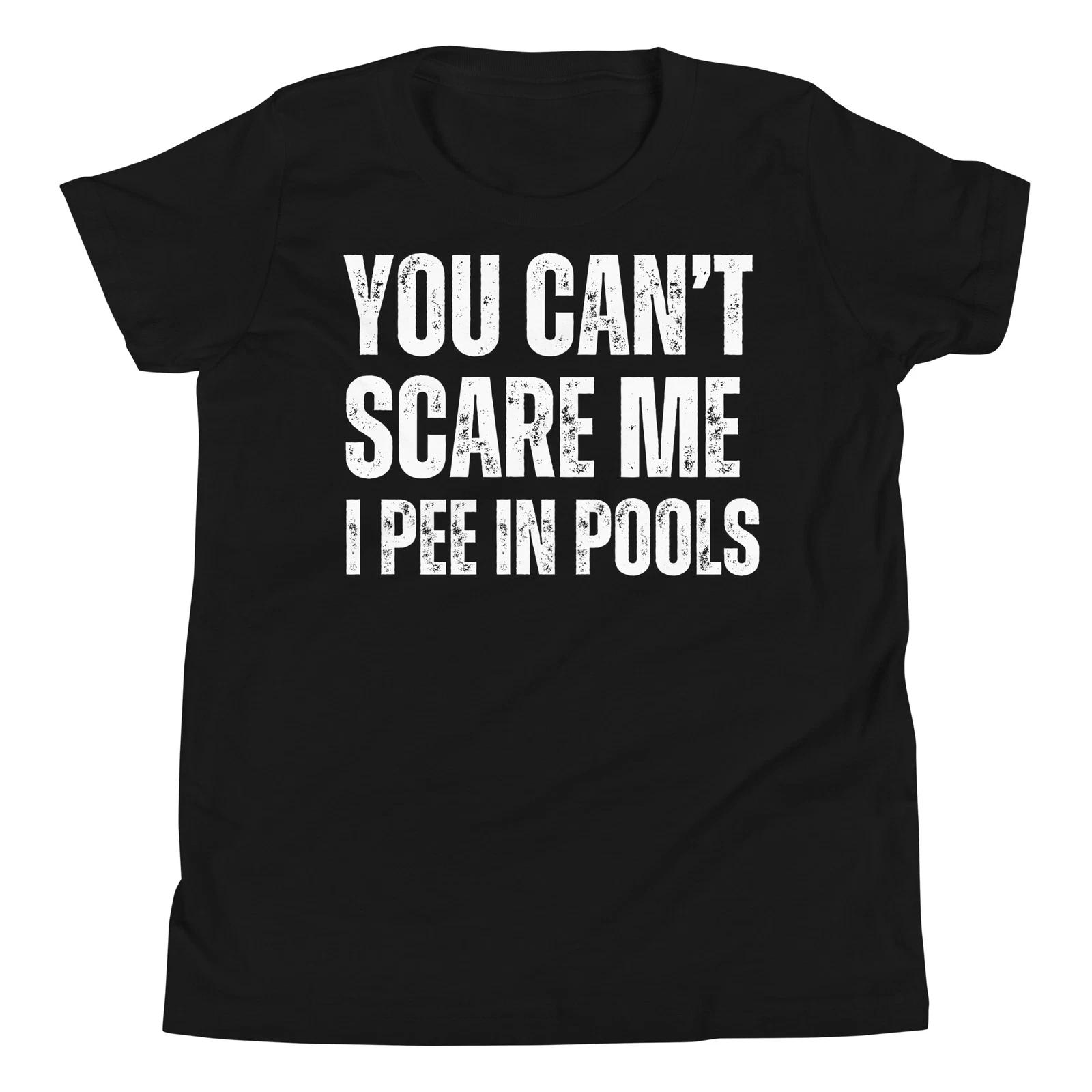 You Can t Scare Me I Pee In Pools Funny Joke Saying Youth Short Sleeve T-Shirt 100