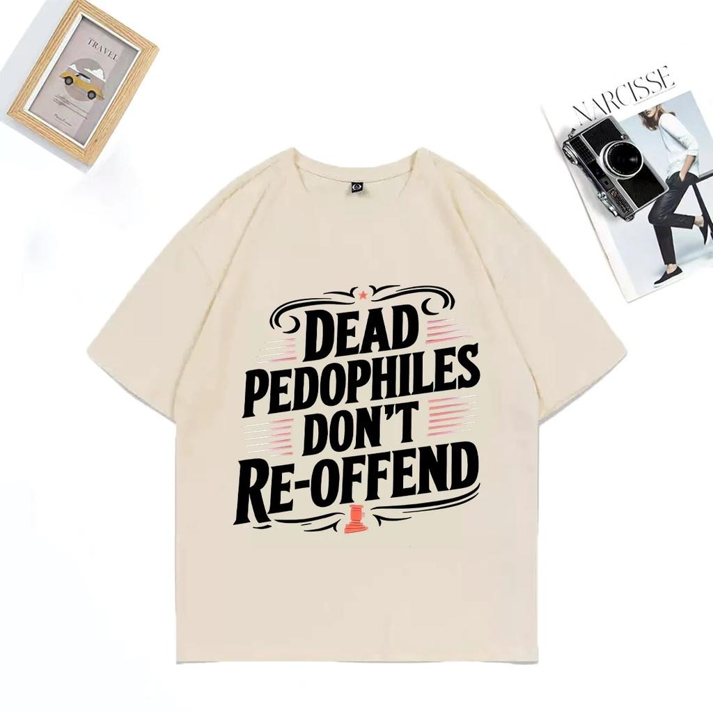 Dead Pedophiles Don’t Reoffend 2026 T-Shirt Men Women Classic Casual Fashion Oversized Tops Cotton Short Sleeve Unisex T-shirts