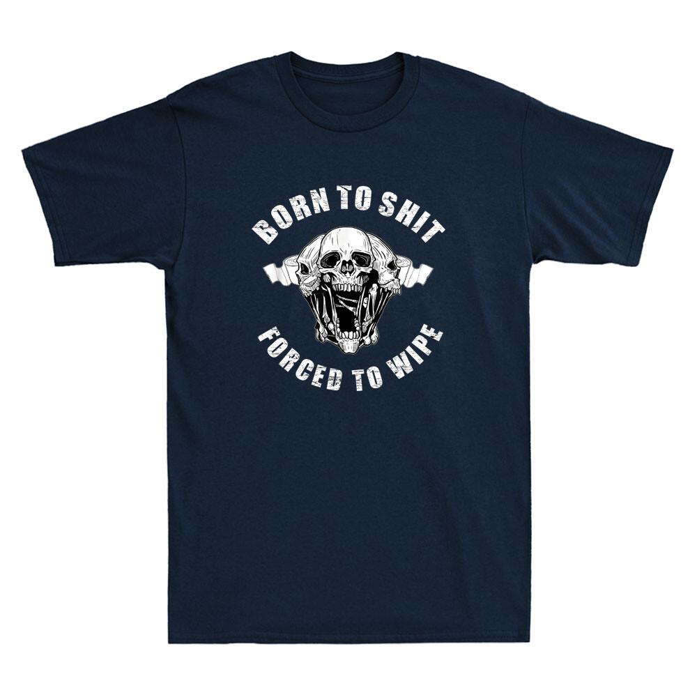 Born To Shyt Forced To Wipe Funny Sarcastic Saying Joke Novelty Unisex's T-Shirt