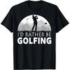 Golf Id Rather BE Golfing Funny Golf Retro Funny T Shirts Unisex Cotton Humor Streetwear Tee Short Sleeve Unisex Loose Clothing