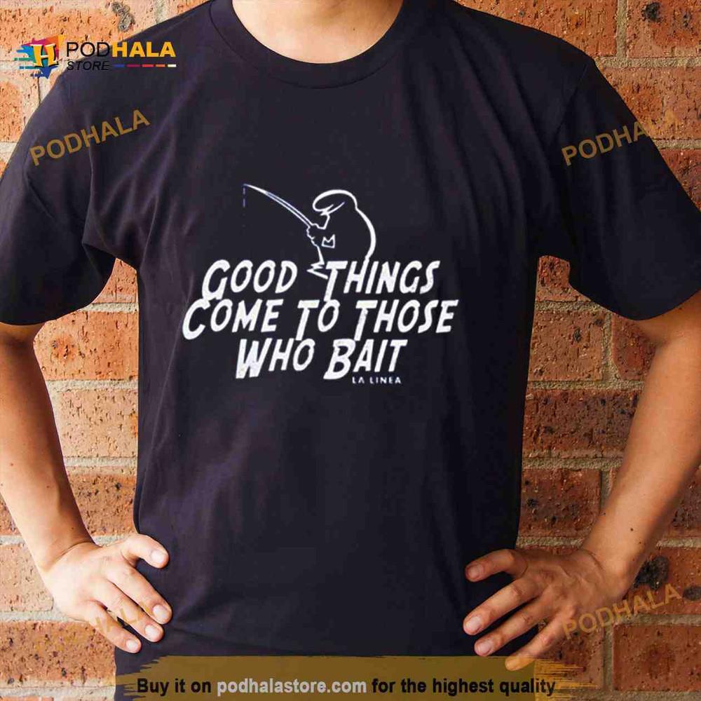 Good Things Come To Those Who Bait La Linea Shirt S