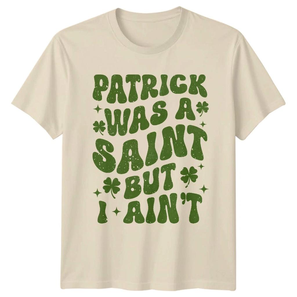 Patrick Was A Saint But I Aint St Patricks Day Holidays Mens Womens Graphic Tee