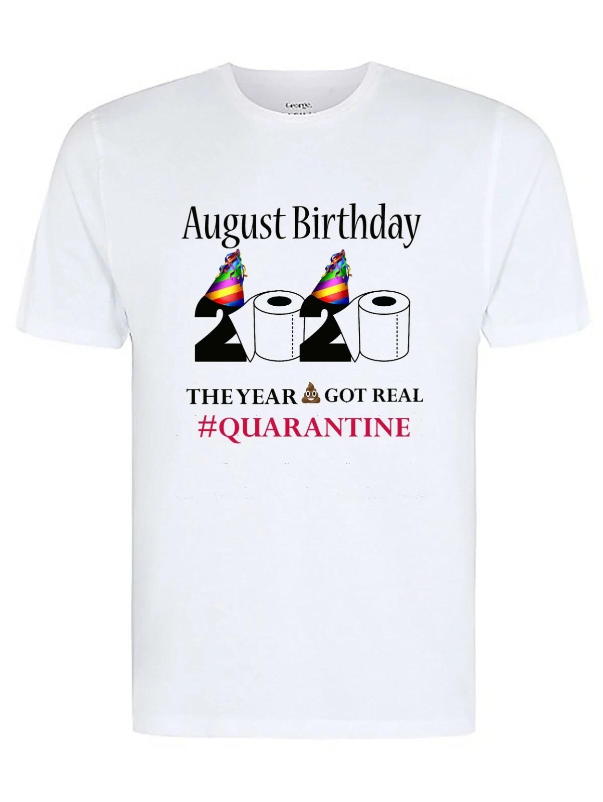 August Birthday The Year S#it got real, Quarantine/Lockdown 2020 Unisex T-Shirt L