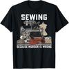 Black Cat Sewing Because Murder Is Wrong Sewing Lover Idea T-Shirt