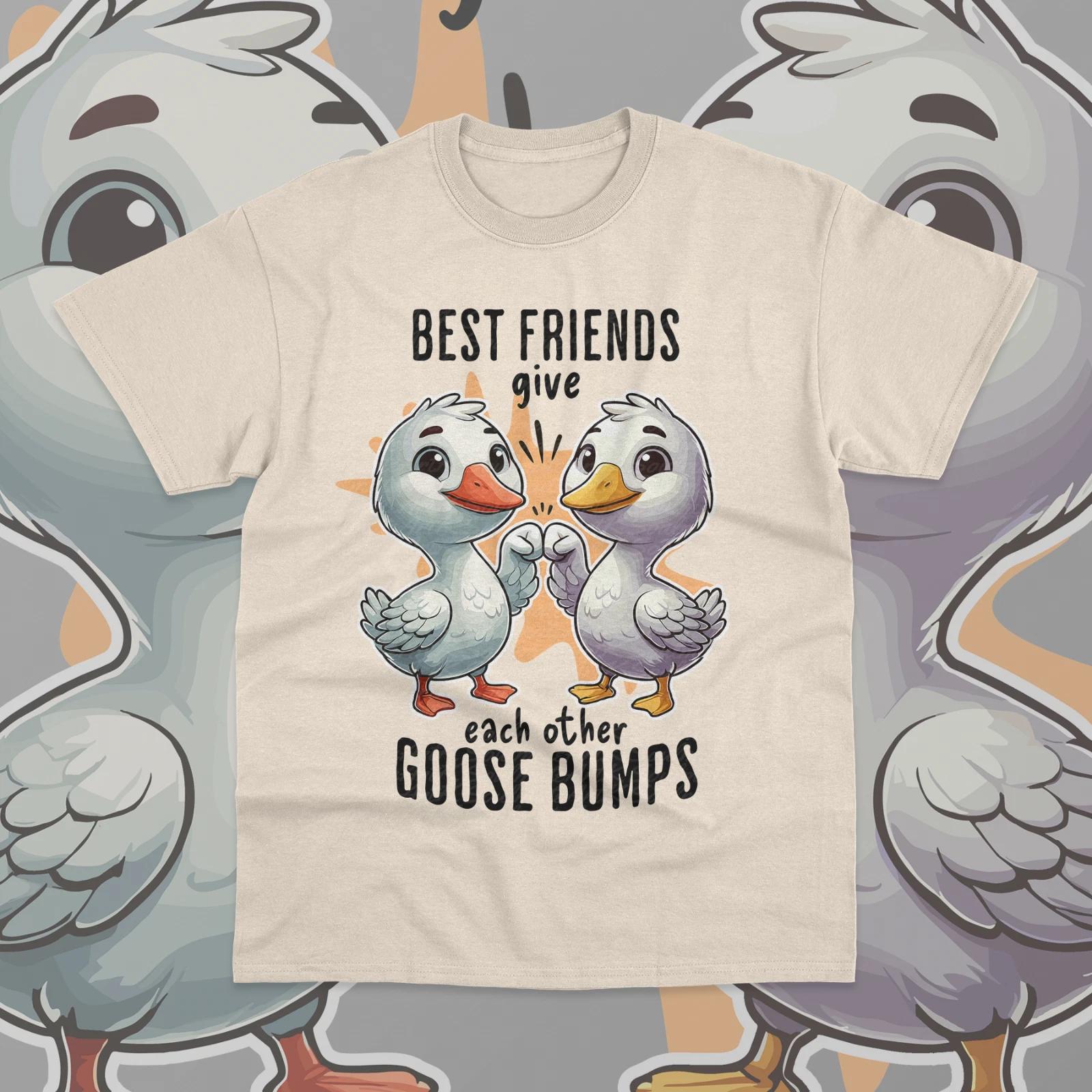 Best Friends Give Each Other Goose Bumps T- Shirt Funny Meme Goose Unisex Shirt 3XL