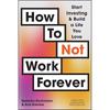 How To Not Work Forever: Start Investing and Build a Life You Love