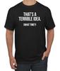 Thats A Terrible Idea What Time? Men Graphic T- Shirt