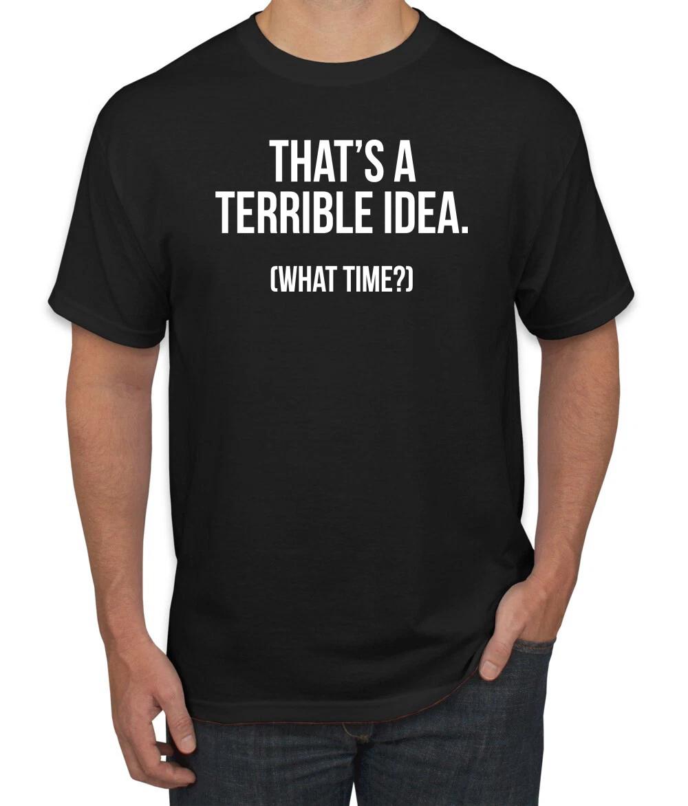 Thats A Terrible Idea What Time? Men Graphic T- Shirt L