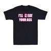 I'll (B)Eat Your Ass Funny Adult Sarcastic Saying Pun Joke Humor Men's T-Shirt