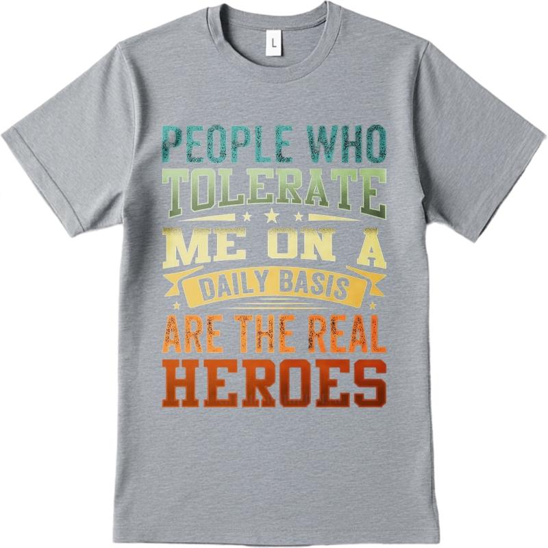 Black summer Teenagers tshirt People Who Tolerate Me On A Daily Basis Are The Real Heroes Short Sleeve Adult O Neck Tee shirt