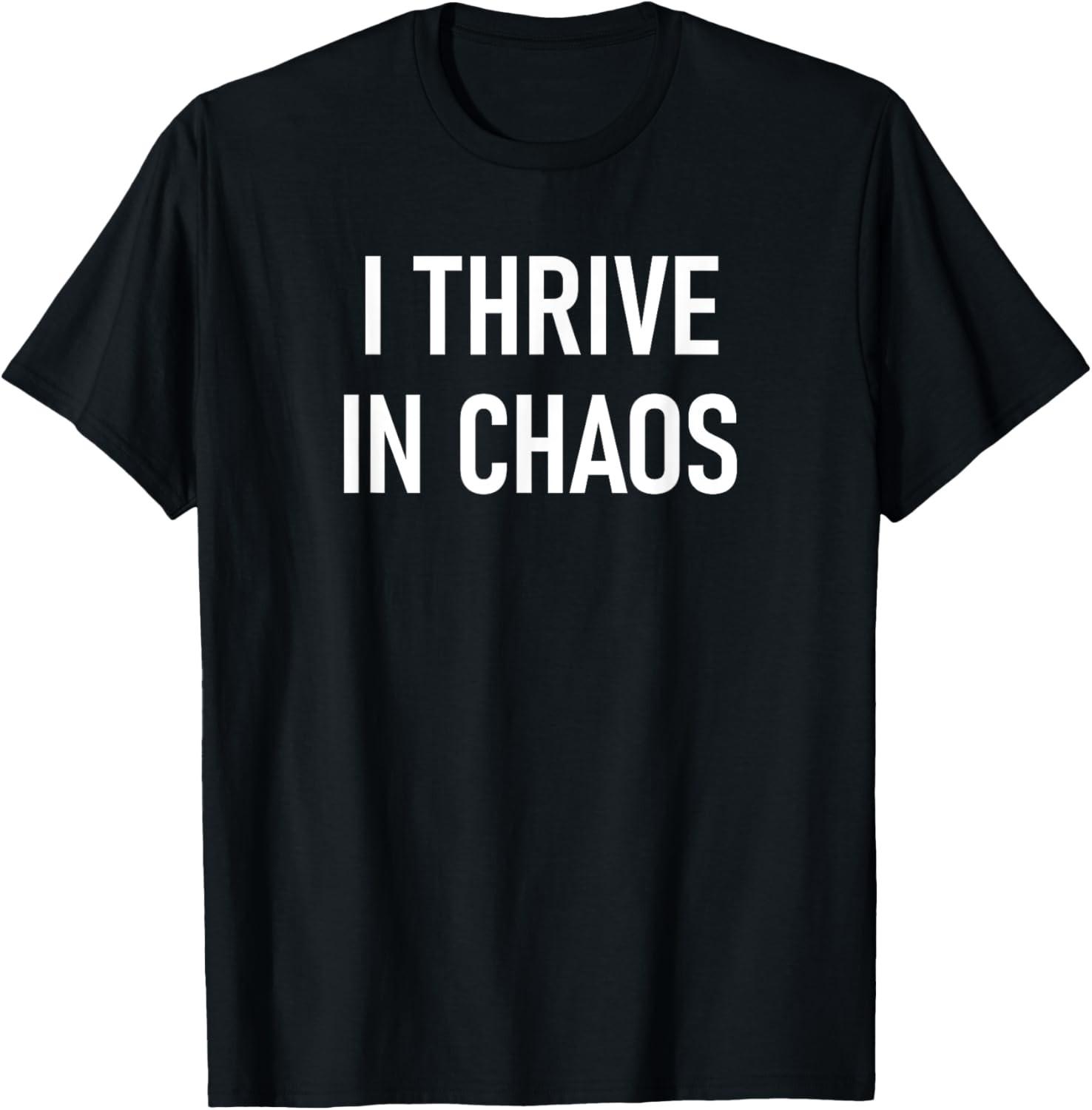 I Thrive in Chaos, Funny, Jokes, Sarcastic T-Shirt S разноцветный