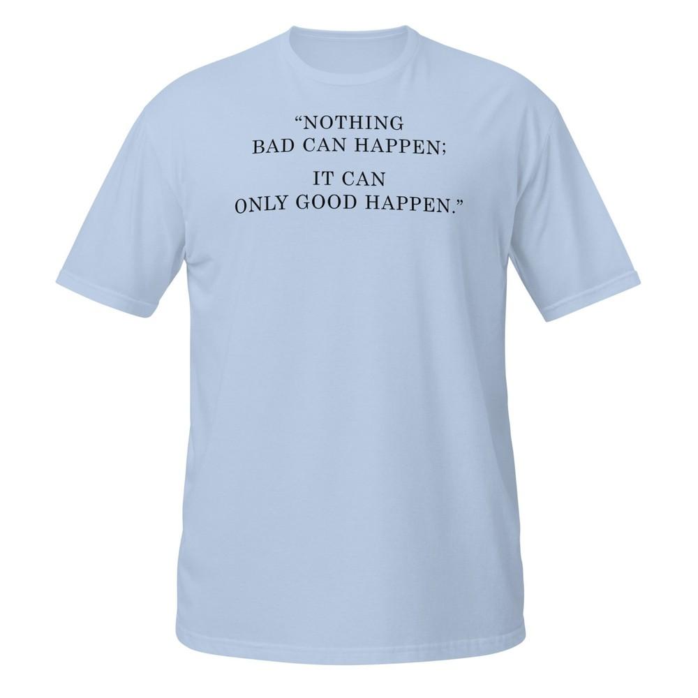 Nothing bad can happen it can only good happen Shirt S