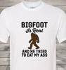 Bigfoot Is Real! And, He Tried To Eat My A** - Free & Fast Shipping In the US