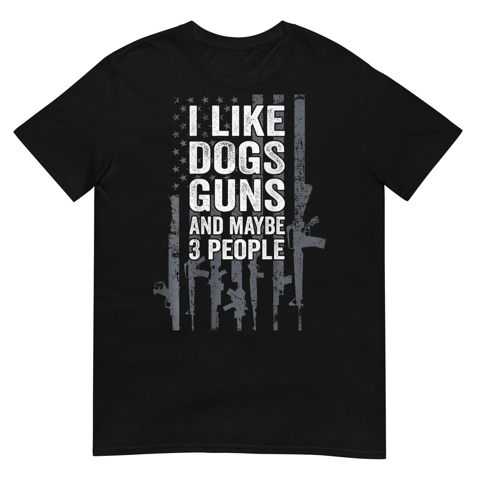 I Like Dogs Guns And Maybe 3 People - Funny Gun T-Shirt 4XL