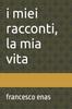 Cartea I Miei Racconti, La Mia Vita : (Storie Di Vita E Di Sogni)