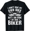I Don't Ride My Own Bike But I Do Ride My Own Biker Funny Unisex T-Shirt