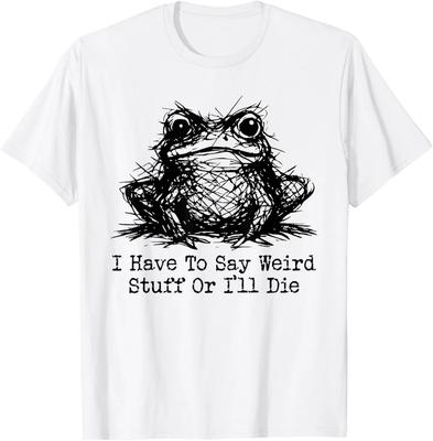 Grappig Kikkermannen Vrouwen Ik Moet Raar Spul Zeggen Of Ik Sterf T-shirt