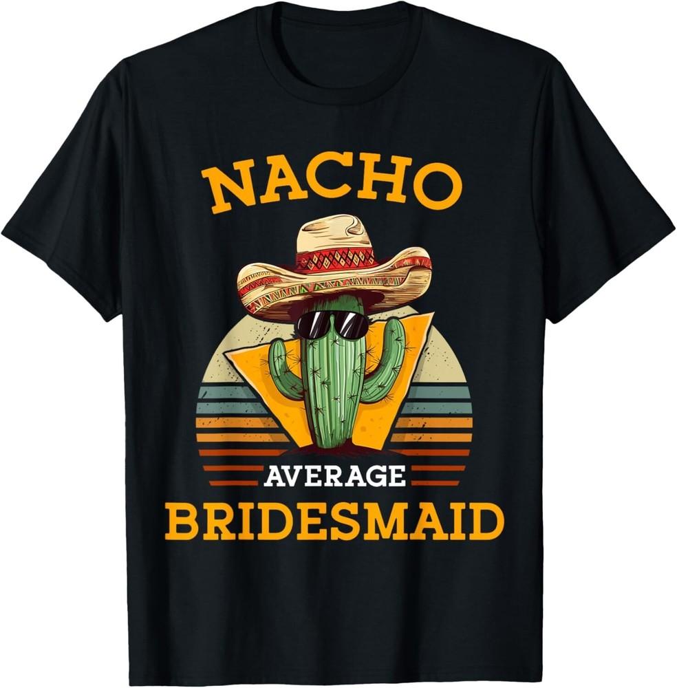 

Nacho Average Bridesmaid Vintage Funny Wedding Bride Friends Gift Unisex T-Shirt S