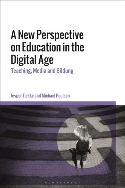 The A New Perspective On Education In the Digital Age : Teaching, Media and Bildung Book