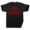 I Love Fat Hoes T Shirt Funny Adult Humor Jokes Short Sleeve Casual 100% Cottton Unisex Soft T-shirts EU Size Clothes