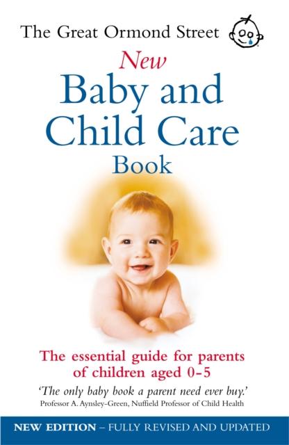 The The Great Ormond Street New Baby & Child Care Book : The Essential Guide for Parents of Children Aged 0-5 Book