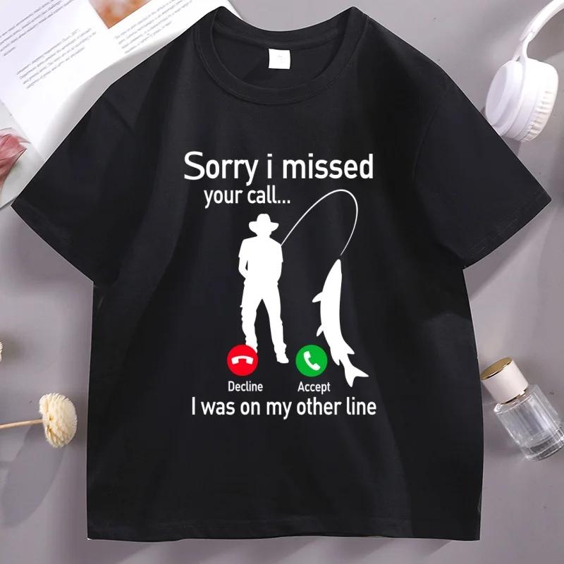 Sorry I Missed Your Call Tshirts FisherUnisex Fishing Lover T Shirt Casual Cotton Short Sleeve Round Neck Tshirt Streetwear