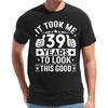 It Took Me 39 Years To Look This Good 39th Birthday Present TShirt Men Women Shirts Graphic T Shirts High Quality Cotton Tops