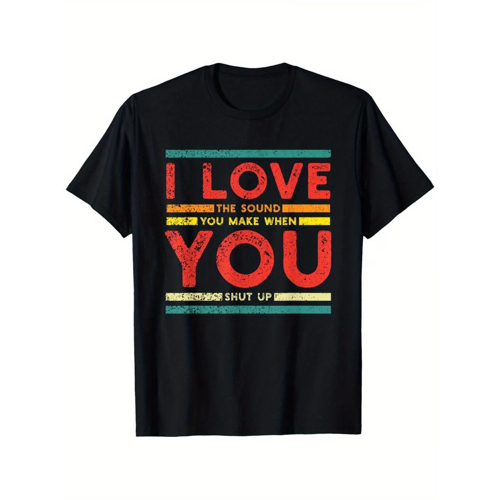 Sarcastic I Love The Sound You Make When You Shut Up T-Shirt, Unisex Cotton Casual Round Neck Outdoor Short Sleeve T-shirt