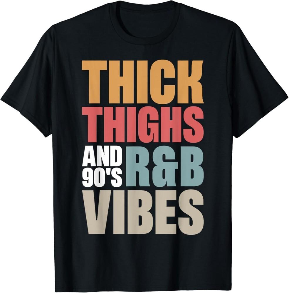 

Thick Thighs And 90_s R_B Vibes Gift Unisex T-Shirt M