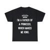 I'm A Father Of A Princess Which Makes Me King Graphic Tee Shirt, S-5XL