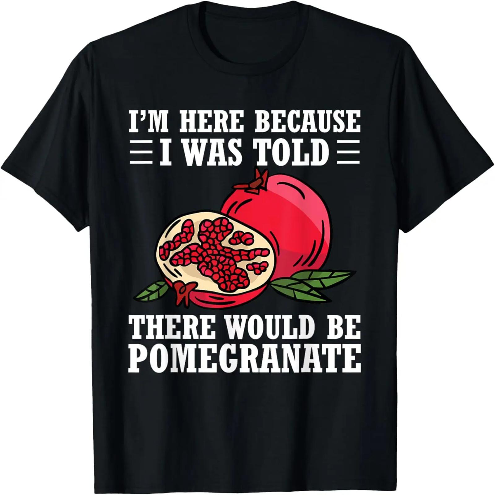 Im Here Because I Was told There Would Be Pomegranate T-Shirt(1) S
