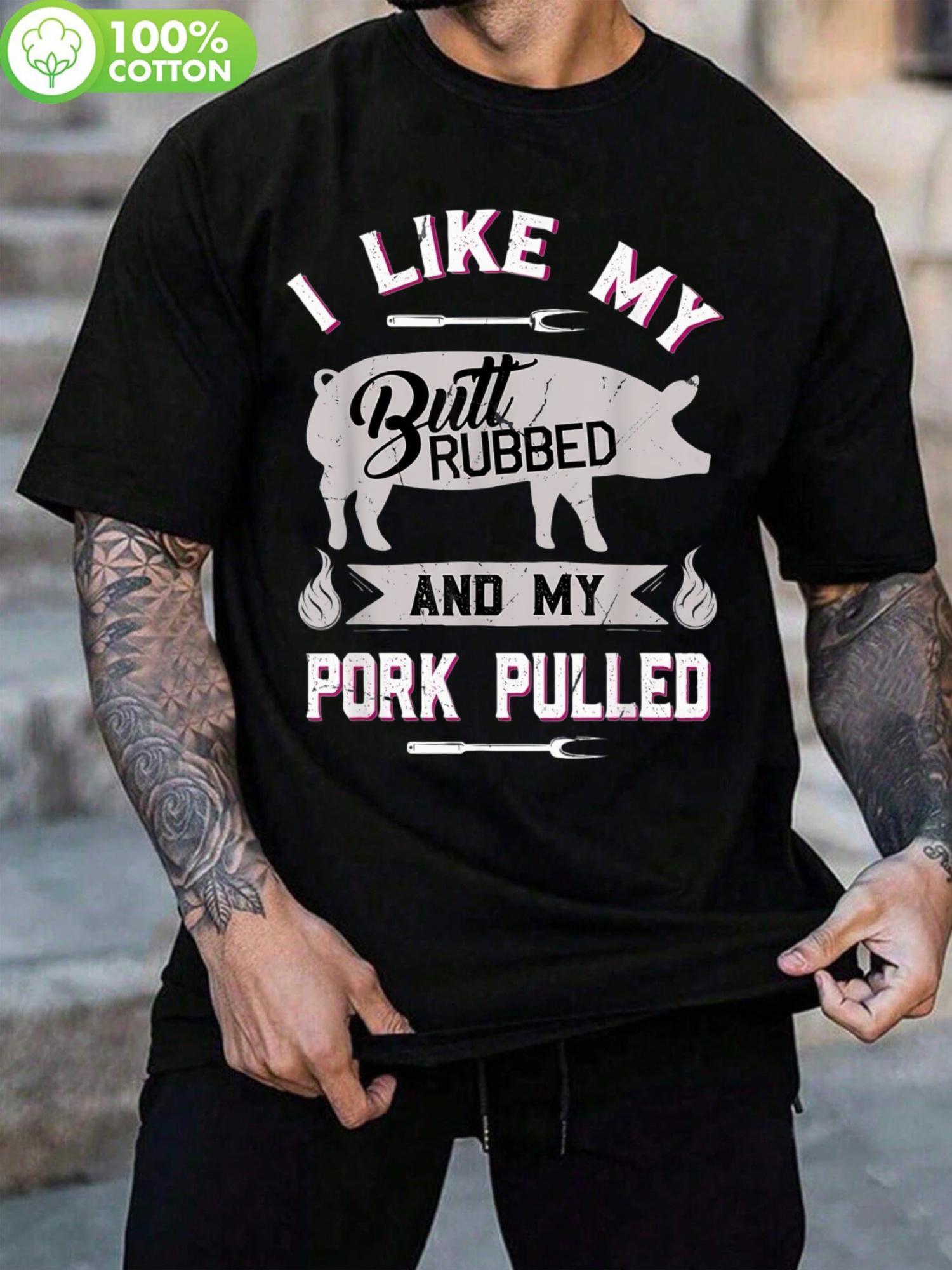 I Like My Butt Rubbed and My Pork Pulled BBQ Pork Lover S Cotton T-shirt - Casual Crew Neck XXXXL