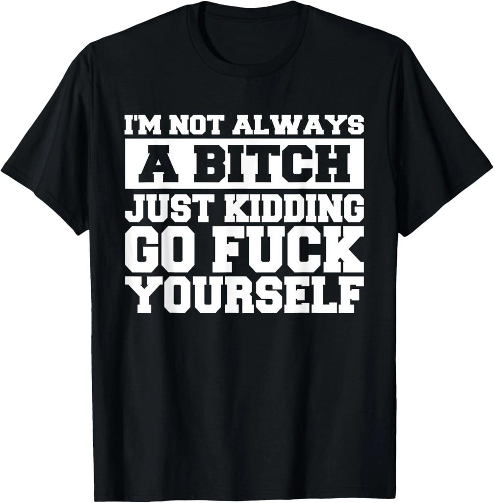 I'm Not Always A B Just Kidding Go Yourself Funny Quote Gift Unisex T-Shirt