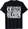 I'm Not Always A B Just Kidding Go Yourself Funny Quote Gift Unisex T-Shirt