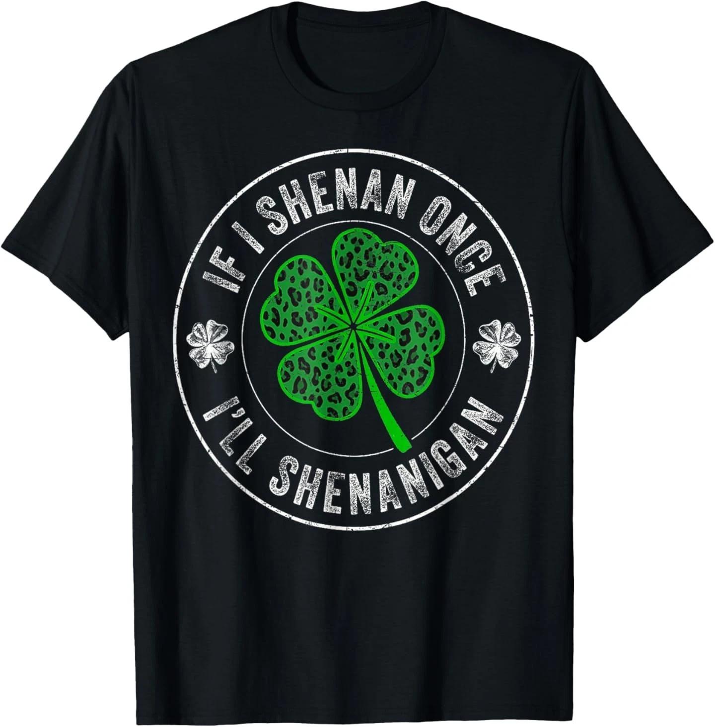 St Patricks Day If I Shenan Once I ll Shenanigan Funny T-Shirt XL