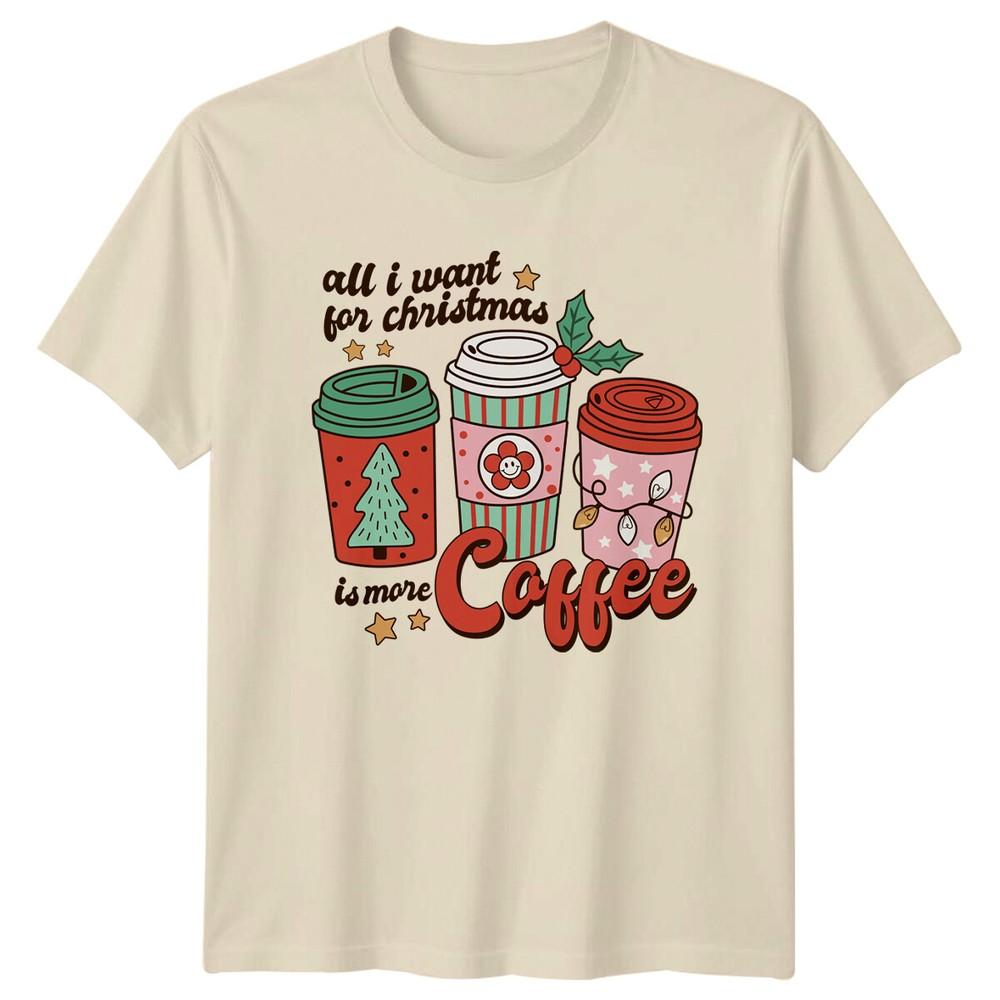 All I Want For Christmas Is More Coffee Christmas Unisexs TShirt Unisexs Tee