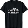 I'd Hike That Tees_ Adventure T-Shirt T-Shirt
