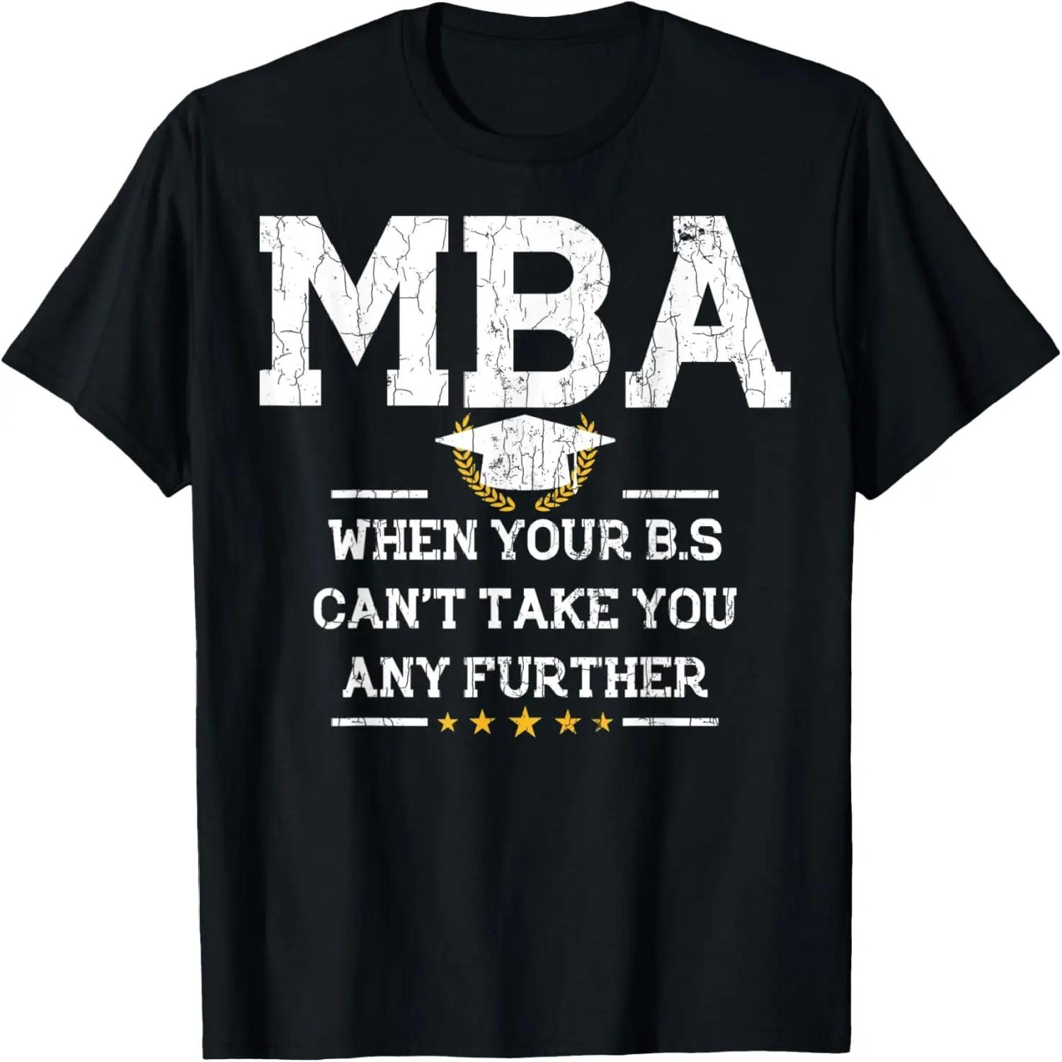 MBA When Your BS Cant Take You Any Further Funny Graphic T-Shirt S