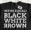 Wir sind gleich, schwarz, weiß und braun! Unisex T-Shirt zum Tag der Menschenrechte und zur Gleichstellung