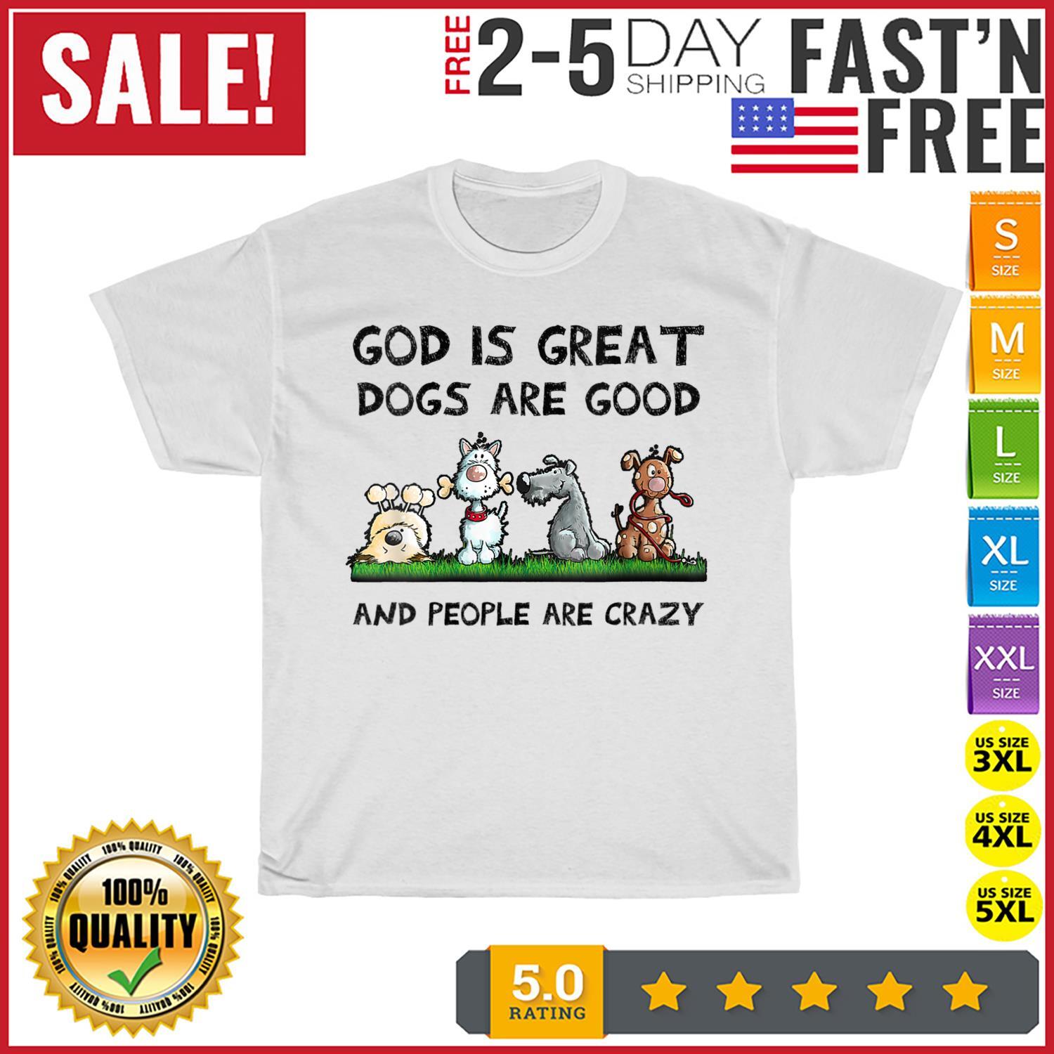 Womens God Is Great Dogs Are Good And People Are Crazy Vintage T Shirt Mens Womens Tees Top Men Women 4XL
