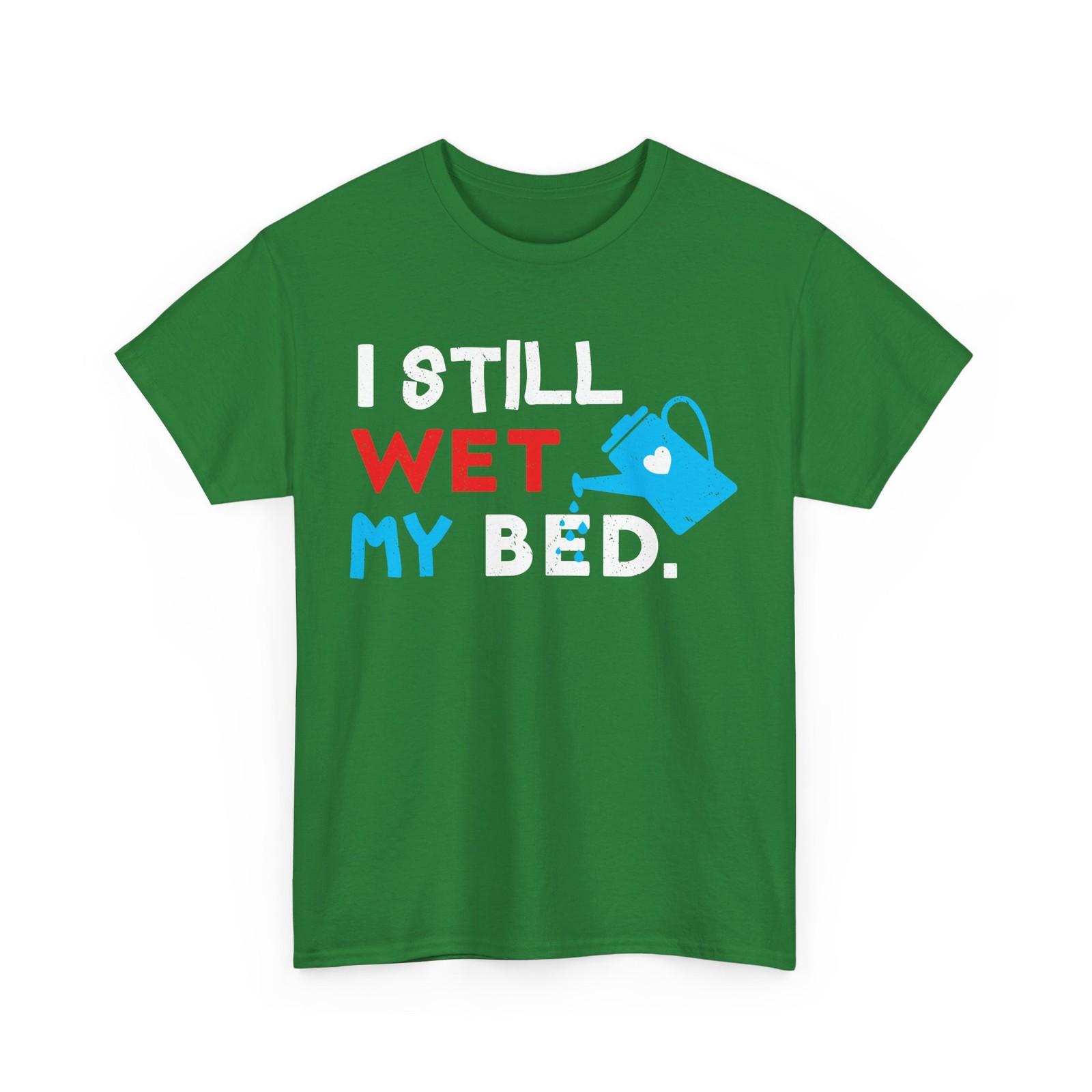 Gardener I Still Wet The Bed Gardening Planting Lovers Funny T-Shirt XXXXL