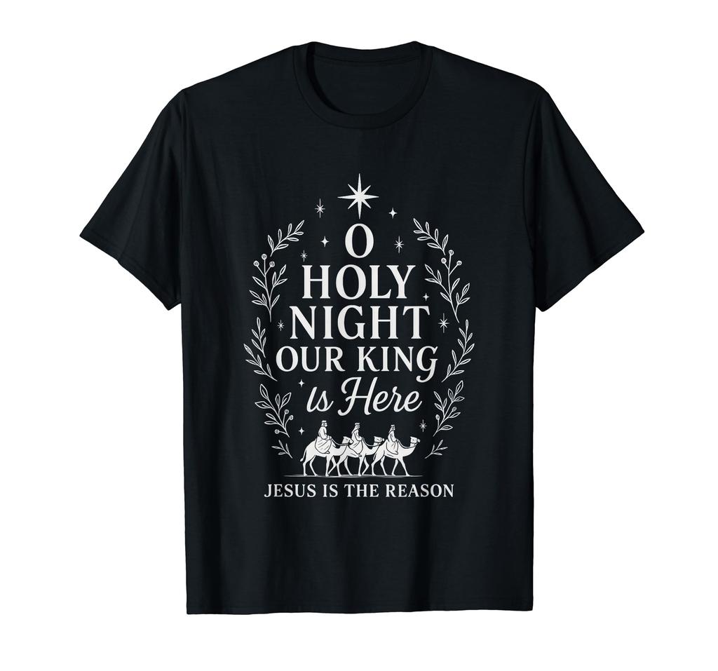O Holy Night Our King Is Here Jesus Is the Reason T-Shirt