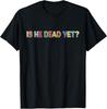 Is He Vintage Dead Yet Funny Saying Dark Humor Gifts T-Shirt Unisex T-Shirt